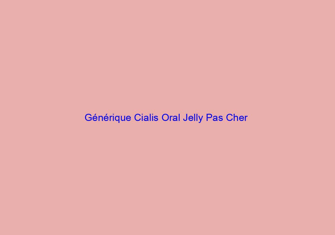 Générique Cialis Oral Jelly Pas Cher / Internationale Pharmacie / Meilleurs prix